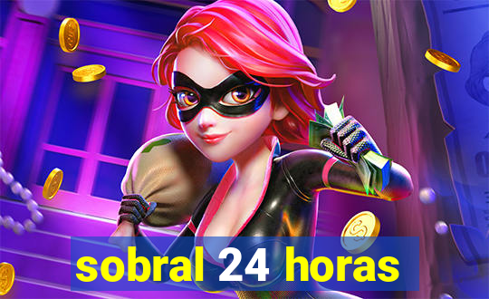 sobral 24 horas